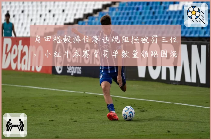 角田裕毅排位赛违规阻挡被罚三位，小红牛本赛季罚单数量领跑围场