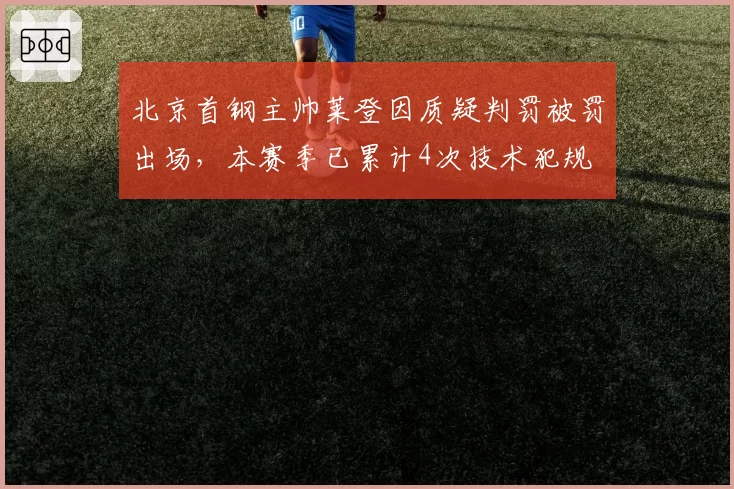 北京首钢主帅莱登因质疑判罚被罚出场，本赛季已累计4次技术犯规