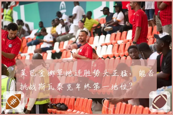 莱巴金娜草地连胜势头正猛，能否挑战斯瓦泰克年终第一地位？